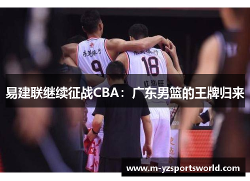 易建联继续征战CBA：广东男篮的王牌归来