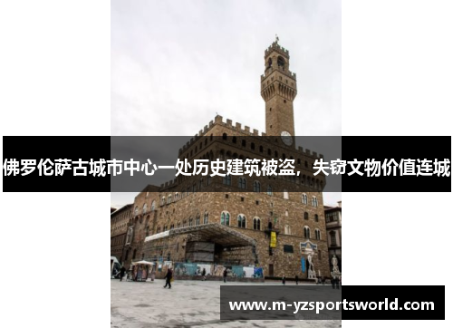 佛罗伦萨古城市中心一处历史建筑被盗，失窃文物价值连城