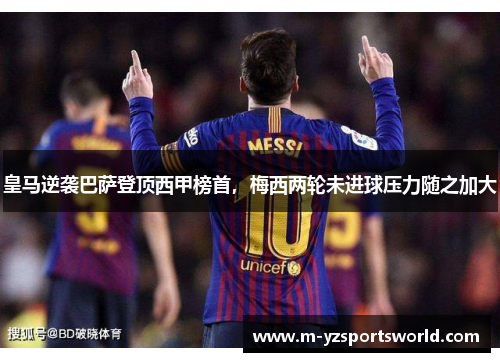 皇马逆袭巴萨登顶西甲榜首，梅西两轮未进球压力随之加大
