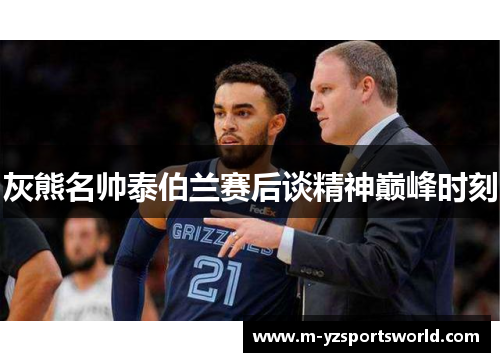 灰熊名帅泰伯兰赛后谈精神巅峰时刻