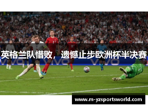 英格兰队惜败，遗憾止步欧洲杯半决赛