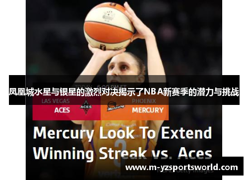 凤凰城水星与银星的激烈对决揭示了NBA新赛季的潜力与挑战