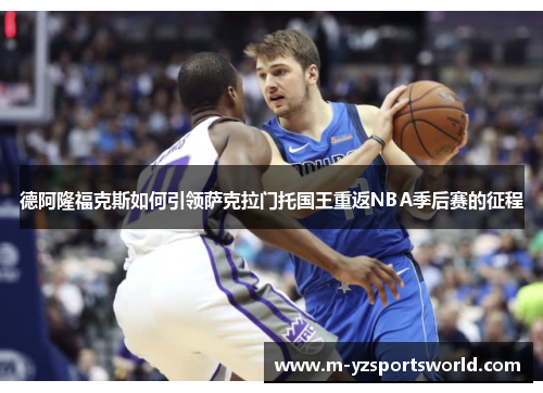 德阿隆福克斯如何引领萨克拉门托国王重返NBA季后赛的征程