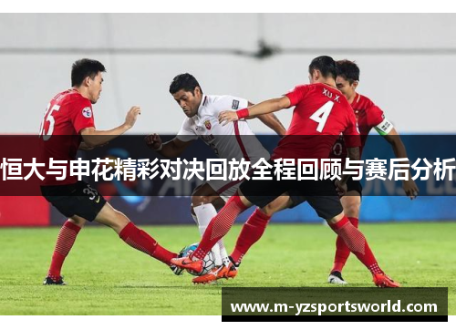 恒大与申花精彩对决回放全程回顾与赛后分析
