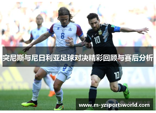 突尼斯与尼日利亚足球对决精彩回顾与赛后分析