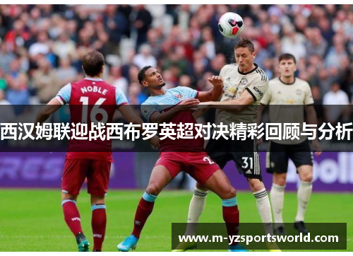 西汉姆联迎战西布罗英超对决精彩回顾与分析